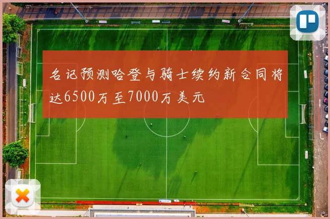 名记预测哈登与骑士续约新合同将达6500万至7000万美元